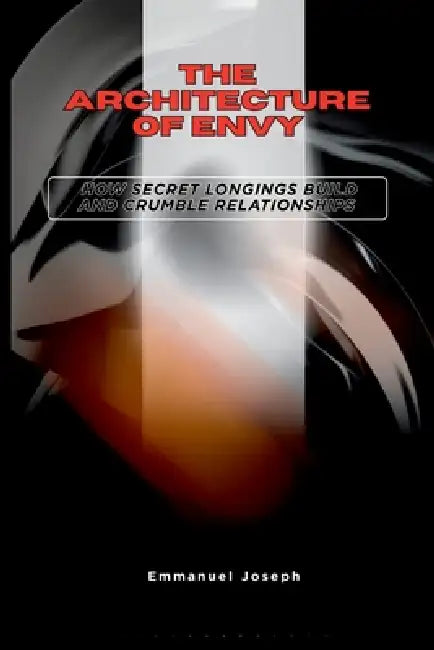The Architecture of Envy, How Secret Longings Build and Crumble Relationships by Emmanuel Joseph