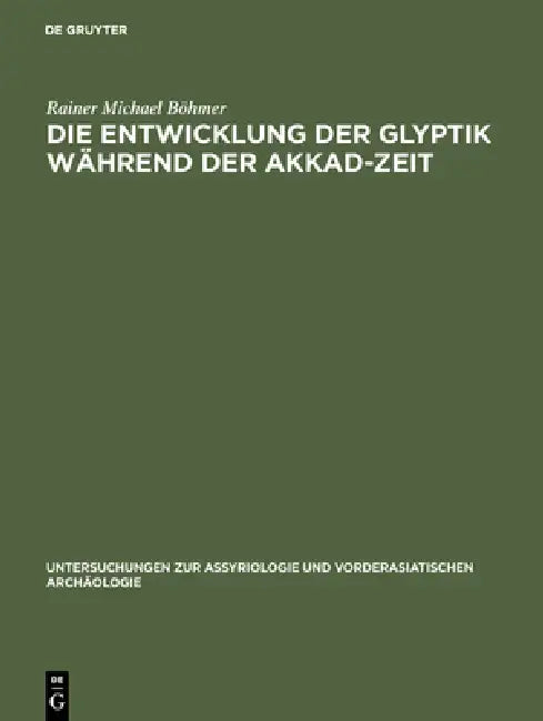 Die Entwicklung Der Glyptik Während Der Akkad-Zeit by Rainer Michael Böhmer
