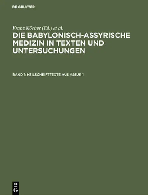 Die babylonisch-assyrische Medizin in Texten und Untersuchungen, Band 1, Keilschrifttexte aus Assur 1 by Franz Köcher
