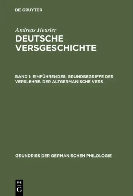 Deutsche Versgeschichte, Band 1, Einführendes: Grundbegriffe der Verslehre. Der altgermanische Vers by Andreas Heusler