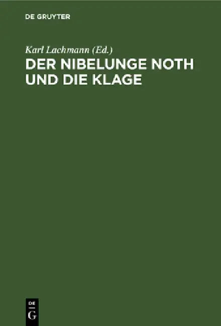 Der Nibelunge Noth Und Die Klage: Nach Der Ältesten Überlieferung Mit Bezeichnung Des Unechten Und Mit Den Abweichungen Der Gemeinen Lesart by Karl Lachmann