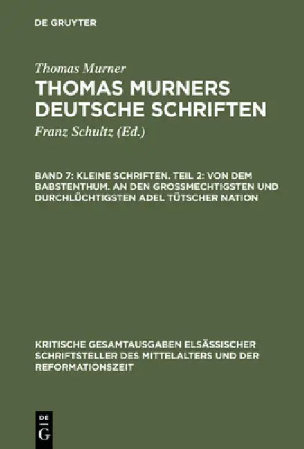 Kleine Schriften. Teil 2: Von Dem Babstenthum. an Den Grossmechtigsten Und Durchlüchtigsten Adel Tütscher Nation: (Prosaschriften Gegen Die Reformatio by Thomas Murner, Wolfgang Pfeiffer-Belli