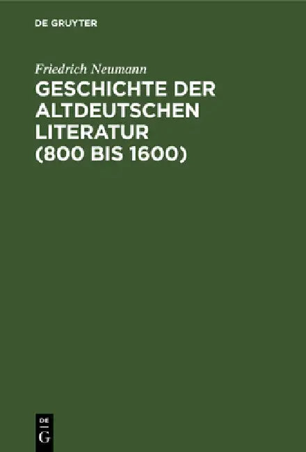 Geschichte der altdeutschen Literatur (800 bis 1600) by Friedrich Neumann