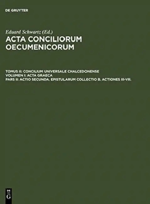 Actio Secunda. Epistularum Collectio B. Actiones III-VII. by Eduard Schwartz, Johannes Straub