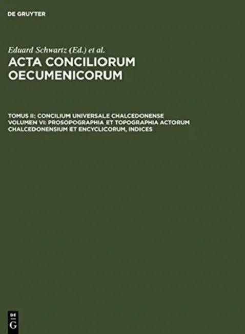 Prosopographia Et Topographia Actorum Chalcedonensium Et Encyclicorum, Indices by Eduard Schwartz, Johannes Straub
