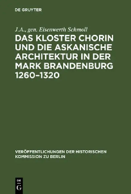 Das Kloster Chorin Und Die Askanische Architektur in Der Mark Brandenburg 1260-1320 by Schmoll
