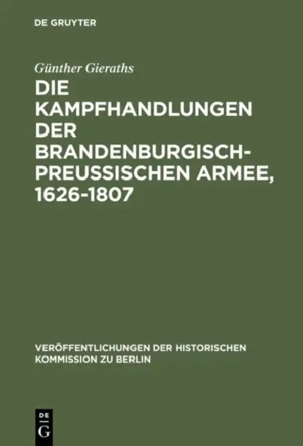Die Kampfhandlungen der Brandenburgisch-Preussischen Armee, 1626-1807 by Günther Gieraths
