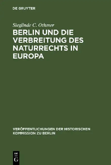 Berlin Und Die Verbreitung Des Naturrechts in Europa: Kultur- Und Sozialgeschichtliche Studien Zu Jean Barbeyracs Pufendorf-Übersetzungen Und Eine Ana by Sieglinde C. Othmer, Gerhard Oestreich