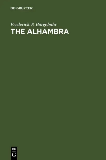 The Alhambra: A Cycle of Studies on the Eleventh Century in Moorish Spain by Frederick P. Bargebuhr