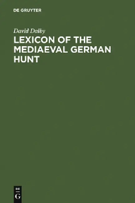 Lexicon of the Mediaeval German Hunt: A Lexicon of Middle High German Terms (1050-1500), Associated with the Chase, Hunting with Bows, Falconry, Trapp by David Dalby