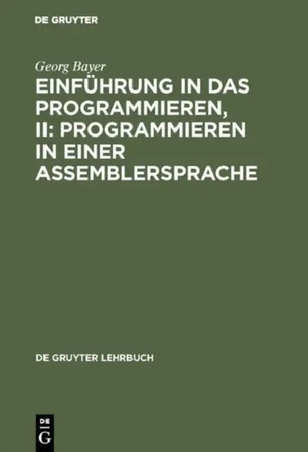Einführung in das Programmieren, II: Programmieren in einer Assemblersprache by Georg Bayer