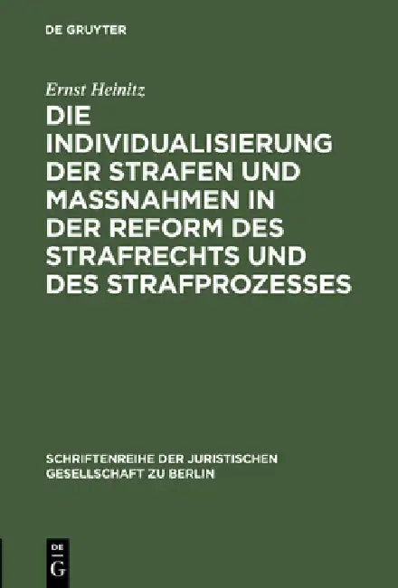 Die Individualisierung Der Strafen Und Maßnahmen in Der Reform Des Strafrechts Und Des Strafprozesses: Vortrag Gehalten VOR Der Berliner Juristischen by Ernst Heinitz