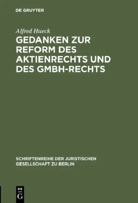Gedanken Zur Reform Des Aktienrechts Und Des Gmbh-Rechts: Vortrag Gehalten VOR Der Berliner Juristischen Gesellschaft Am 9. November 1962 by Alfred Hueck