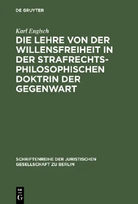 Die Lehre Von Der Willensfreiheit in Der Strafrechtsphilosophischen Doktrin Der Gegenwart: Vortrag Gehalten VOR Der Berliner Juristischen Gesellschaft by Karl Engisch