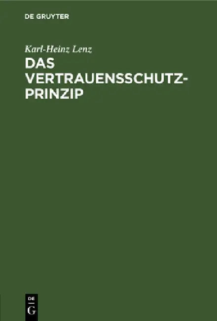 Das Vertrauensschutz-Prinzip: Zugleich Eine Notwendige Besinnung Auf Die Grundlagen Unserer Rechtsordnung by Karl-Heinz Lenz