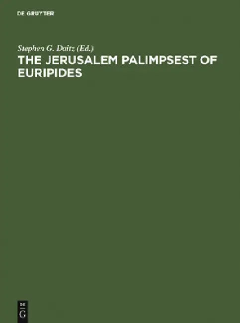 The Jerusalem Palimpsest of Euripides: A Facsimile Edition with Commentary by Stephen G. Daitz