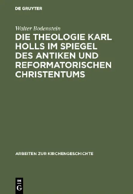 Die Theologie Karl Holls im Spiegel des antiken und reformatorischen Christentums by Walter Bodenstein