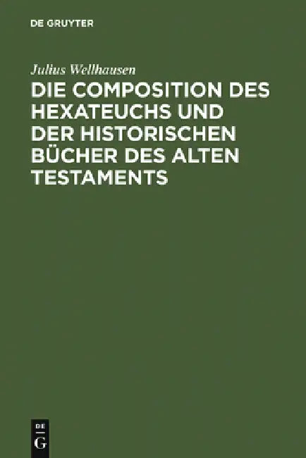 Die Composition Des Hexateuchs Und Der Historischen Bücher Des Alten Testaments by Julius Wellhausen