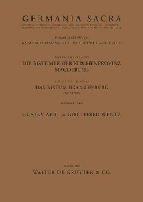 Germania Sacra, Das Bistum Brandenburg. Teil 1 by Gustav Abb, Gottfried Wentz
