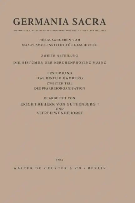 Germania Sacra, Band 1,2, Das Bistum Bamberg. Teil 2: Die Pfarreiorganisation by Erich Von Guttenberg, Alfred Wendehorst