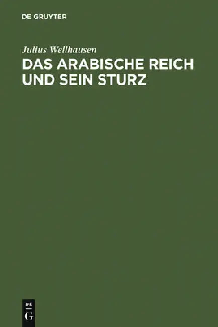 Das arabische Reich und sein Sturz by Julius Wellhausen
