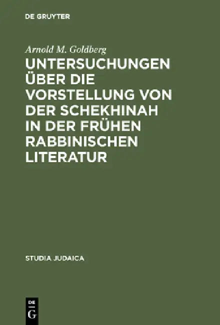 Untersuchungen Über Die Vorstellung Von Der Schekhinah in Der Frühen Rabbinischen Literatur: Talmud Und Midrach by Arnold M. Goldberg