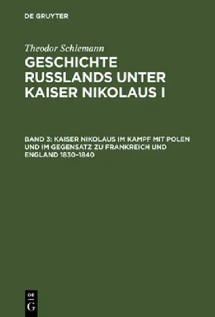 Kaiser Nikolaus Im Kampf Mit Polen Und Im Gegensatz Zu Frankreich Und England 1830-1840 by Theodor Schiemann