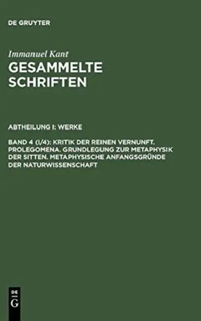 Gesammelte Schriften, Bd 4 (I/4), Kritik Der Reinen Vernunft. Prolegomena. Grundlegung Zur Metaphysik Der Sitten. Metaphysische Anfangsgrunde Der Natu by Immanuel Kant