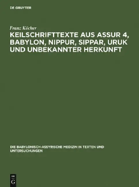 Keilschrifttexte aus Assur 4, Babylon, Nippur, Sippar, Uruk und unbekannter Herkunft by Franz Köcher