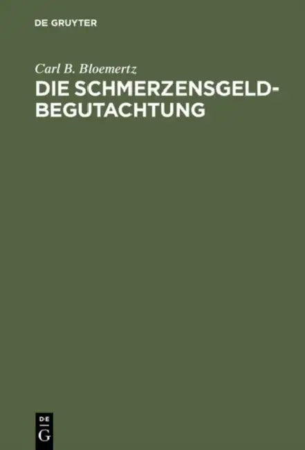 Die Schmerzensgeldbegutachtung: Leitfaden Fur Arzte, Juristen Und Versicherungsfachleute. Mit Einer Beilage: "Erlauterungen Medizinischer Fachausdruck by Carl B. Bloemertz