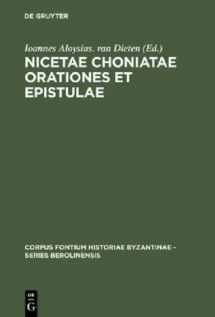 Nicetae Choniatae Orationes et Epistulae by Ioannes Aloysius Van Dieten