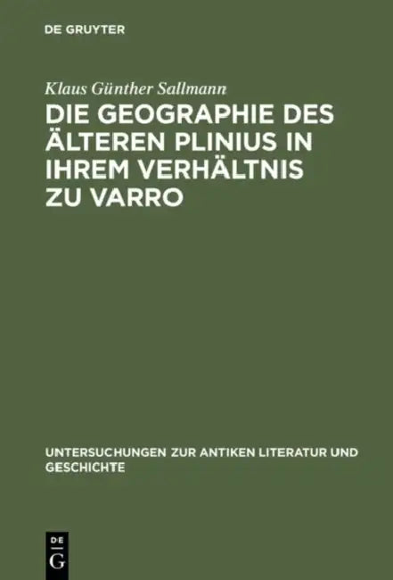 Die Geographie Des Älteren Plinius in Ihrem Verhältnis Zu Varro: Versuch Einer Quellenanalyse by Klaus Günther Sallmann