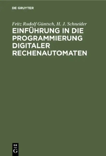 Einführung in die Programmierung digitaler Rechenautomaten by Fritz Rudolf Güntsch, H. J. Schneider