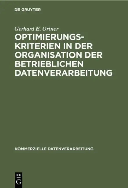 Optimierungskriterien in der Organisation der betrieblichen Datenverarbeitung by Gerhard E. Ortner
