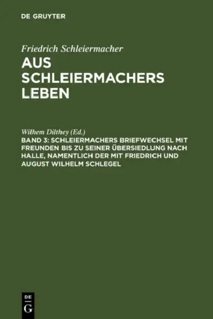 Schleiermachers Briefwechsel Mit Freunden Bis Zu Seiner Übersiedlung Nach Halle, Namentlich Der Mit Friedrich Und August Wilhelm Schlegel by Wilhem Dilthey