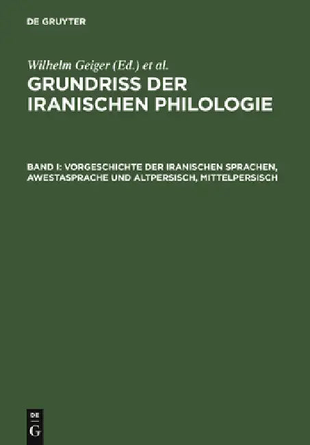 Vorgeschichte Der Iranischen Sprachen, Awestasprache Und Altpersisch, Mittelpersisch by Wilhelm Geiger, Ernst Kuhn, Christian Bartholomae