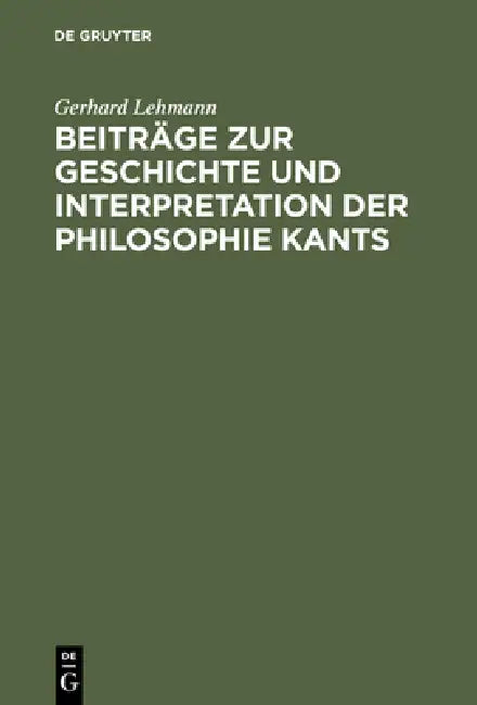 Beiträge Zur Geschichte Und Interpretation Der Philosophie Kants by Gerhard Lehmann