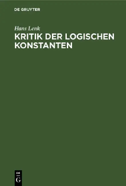 Kritik Der Logischen Konstanten: Philosophische Begründungen Der Urteilsformen Vom Idealismus Bis Zur Gegenwart by Hans Lenk