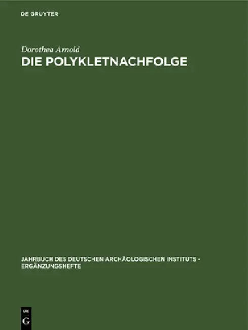 Die Polykletnachfolge: Untersuchungen Zur Kunst Von Argos Und Sikyon Zwischen Polyklet Und Lysipp by Dorothea Arnold