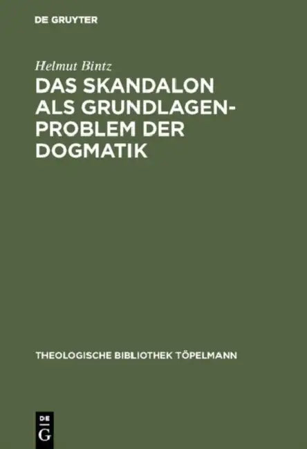 Das Skandalon als Grundlagenproblem der Dogmatik by Helmut Bintz