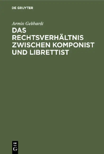Das Rechtsverhältnis zwischen Komponist und Librettist by Armin Gebhardt