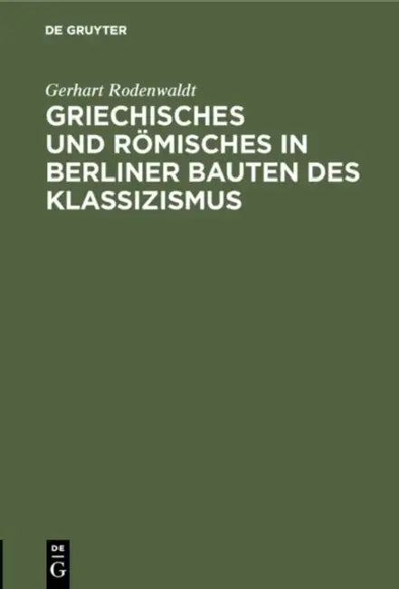 Griechisches und Römisches in Berliner Bauten des Klassizismus by Gerhart Rodenwaldt