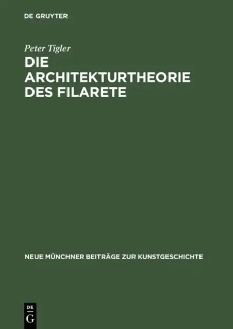 Die Architekturtheorie des Filarete by Peter Tigler