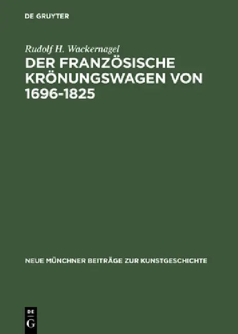 Der französische Krönungswagen von 1696-1825 by Rudolf H. Wackernagel