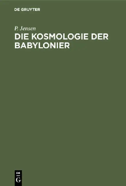 Die Kosmologie der Babylonier by P. Jensen