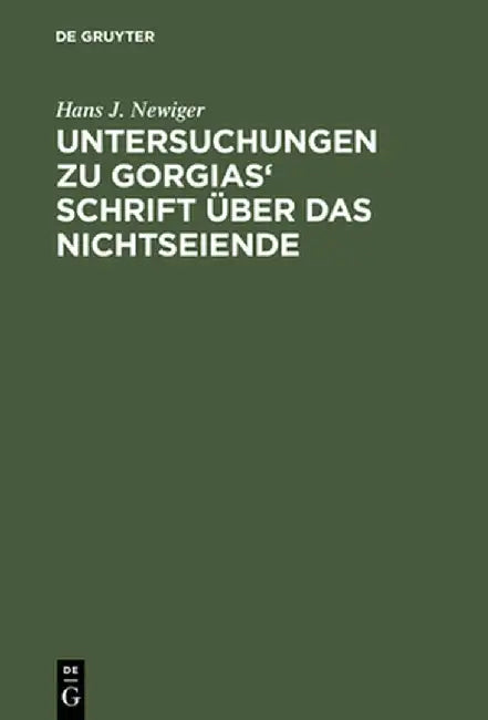 Untersuchungen Zu Gorgias' Schrift üBer Das Nichtseiende by Hans J. Newiger