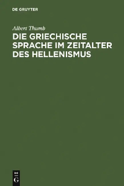 Die Griechische Sprache Im Zeitalter Des Hellenismus: Beiträge Zur Geschichte Und Beurteilung Der Koinh by Albert Thumb