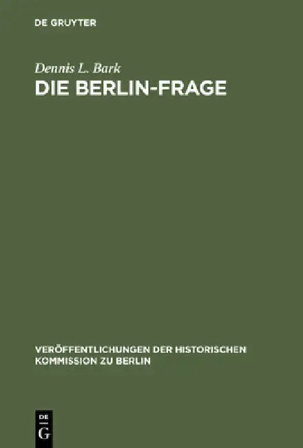 Die Berlin-Frage: 1949-1955; Verhandlungsgrundlagen Und Eindämmungspolitik by Dennis L. Bark, Hans Herzfeld