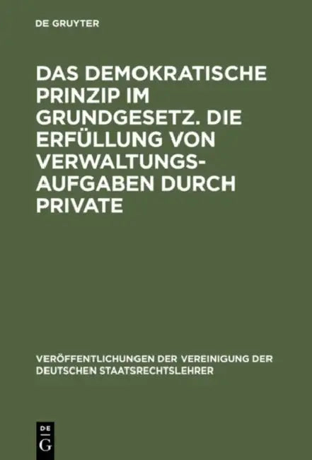 Das demokratische Prinzip im Grundgesetz. Die Erfüllung von Verwaltungsaufgaben durch Private by Werner Von Simson, Martin Kriele, Fritz Ossenbühl