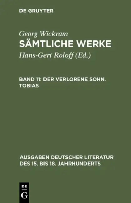Sämtliche Werke, Band 11, Der verlorene Sohn. Tobias by Hans-Gert Roloff, Georg Wickram